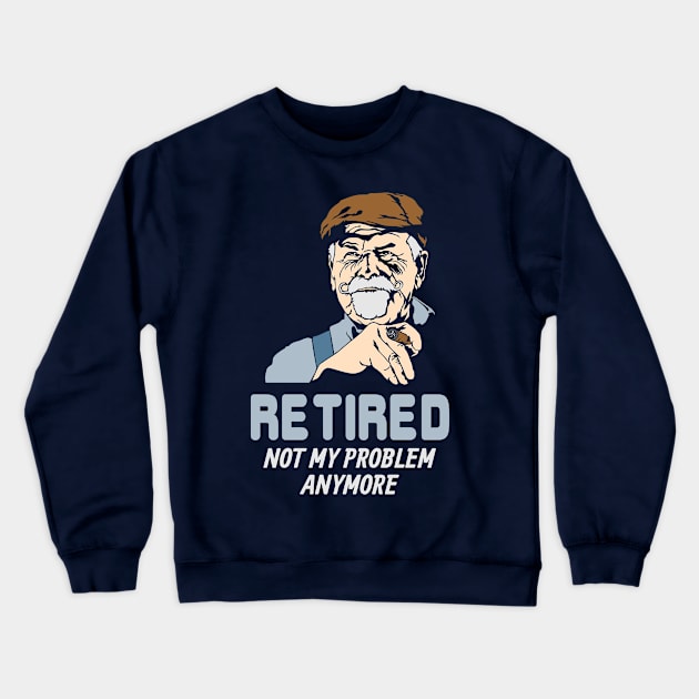 Retired Not My Problem Anymore Crewneck Sweatshirt by yeoys